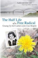 The Half-Life of a Free Radical: Growing Up Irish Catholic in Jim Crow Memphis 0975884697 Book Cover