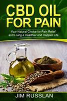 CBD Oil for Pain: Your Natural Choice for Pain Relief and Living a Healthier and Happier Life 1719994412 Book Cover