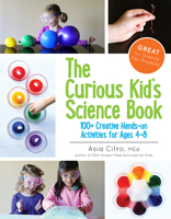 The Curious Kid's Science Book: 100+ Creative Hands-On Activities for Ages 4-8 1943147000 Book Cover