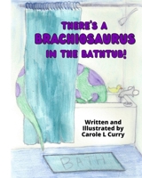 There's A Brachiosaurus in the Bathtub 1954637012 Book Cover