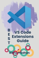 BEST VS Code Extensions Guide: Enhance Your Workflow with the Most Powerful VS Code Extensions | Unlock the Full Power of Visual Studio Code with Essential Extensions B0FJDYHV1R Book Cover