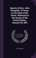 Speech of Hon. John Hemphill, of Texas, on the State of the Union. Delivered in the Senate of the United States, January 28, 1861 1176000683 Book Cover