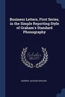 Business Letters, First Series, in the Simple Reporting Style of Graham's Standard Phonography 1376841495 Book Cover