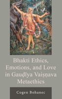 Bhakti Ethics, Emotions, and Love in Gau?iya Vai Ava Metaethics 1666943347 Book Cover