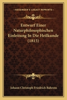 Entwurf Einer Naturphilosophischen Einleitung In Die Heilkunde (1815) 1161161139 Book Cover