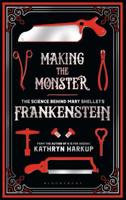 Making the Monster: The Science Behind Mary Shelley's Frankenstein 1472933737 Book Cover