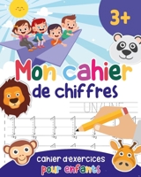 Mon Cahier de Chiffres : Cahier de Chiffre - Apprendre ? Compter Pour Enfants - Livre d'activit? Pour l'?cole Maternelle et Primaire - Jeux Educatif 3 Ans 1695493869 Book Cover