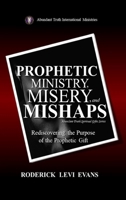 Prophetic Ministry, Misery, and Mishaps: Rediscovering the Purpose of the Prophetic Gift (Abundant Truth Spiritual Gifts) 1088205283 Book Cover