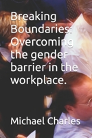 Breaking Boundaries: Overcoming the gender barrier in the workplace. B0CMKC691V Book Cover