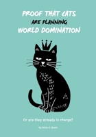 Proof that Cats are Planning World Domination: 42 Signs Your Cat is Plotting to Take Over the World - The Ultimate Gift for the Cat-Obsessed person in your life - Beautiful illustrated B0CVTHNSSN Book Cover