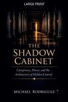 The Shadow Cabinet: Conspiracy, Power, and the Architecture of Hidden Control B0GSVHWH5Z Book Cover