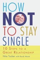 How Not To Stay Single: 10 Steps To A Great Relationship 1542980585 Book Cover