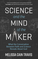 Science and the Mind of the Maker: What the Conversation Between Faith and Science Reveals About God 0736971289 Book Cover