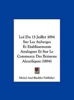Loi Du 15 Juillet 1894 Sur Les Auberges Et Etablissements Analogues Et Sur Le Commerce Des Boissons Alcooliques (1894) 1169559115 Book Cover
