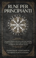 Rune per Principianti: Una guida completa alla lettura delle rune dell'Elder Futhark. Scoprirete i simboli, gli incantesimi, i rituali e le leggende della mitologia norrena. (Italian Edition) B0CSYV4D1K Book Cover