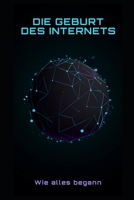 Die Geburt des Internets: Wie alles begann B0C128N7KW Book Cover