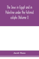 The Jews in Egypt and in Palestine under the Fa¯t?imid caliphs; a contribution to their political and communal history based chiefly on genizah material hitherto unpublished (Volume I) 9353977428 Book Cover