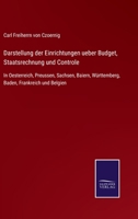 Darstellung Der Einrichtungen Ueber Budget, Staatsrechnung Und Controle in Oesterreich, Preussen, Sachsen, Baiern, W�rttemberg, Baden, Frankreich Und Belgien (Classic Reprint) 3752548681 Book Cover