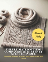 The Ultimate Knitting Companion with Step by Step Technique: Essential Stitches, Scarves, and Socks for All Skill Levels B0CP6MGGQY Book Cover