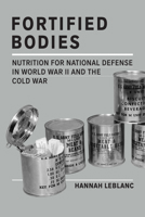 Fortified Bodies: Nutrition for National Defense in World War II and the Cold War (Repast: Studies in the History of Nutrition) 1421455595 Book Cover