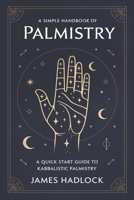 A Simple Handbook of Palmistry: A quick start guide to Kabbalistic Palmistry 1495248577 Book Cover
