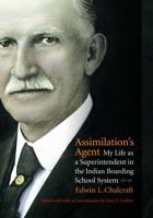 Assimilation's Agent: My Life as a Superintendent in the Indian Boarding School System 0803222440 Book Cover