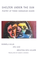 Shelter under the Sun: Poetry of Three Hungarian Women 0933439318 Book Cover