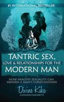 Tantric Sex, Love & Relationships For The Modern Man: How Healthy Sexuality Can Awaken A Man's Consciousness 1684542928 Book Cover