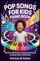 POP SONGS FOR KIDS PIANO BOOK: 100 Fun UK Hits for Young Musicians to Play, Learn, and Enjoy B0GBY3K4GD Book Cover