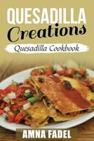 Quesadilla Creations: Quesadilla Cookbook 1546871314 Book Cover
