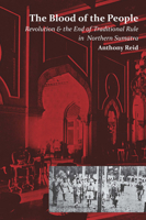 The Blood of the People: Revolution and the End of Traditional Rule in Northern Sumatra 9971696371 Book Cover