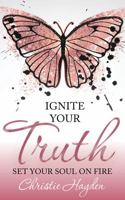 Ignite Your Truth : Set Your Soul on Fire 1683090063 Book Cover