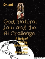 God, Natural Law and the AI Challenge: A Study of Liturgy, Essentialism and Perception B0CQSRRH3X Book Cover