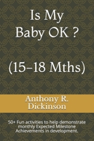 Is My Baby OK ? (15-18 Mths): 50+ Fun activities to help demonstrate monthly Expected Milestone Achievements in development. 1692546716 Book Cover