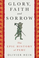 Glory, Faith and Sorrow : The Epic History of Peru 1805266748 Book Cover
