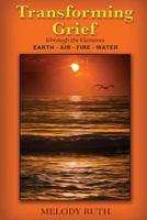 Transforming Grief Through the Elements: Earth Air Fire Water 0692109242 Book Cover