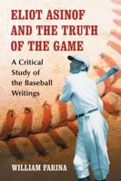 Eliot Asinof and the Truth of the Game: A Critical Study of the Baseball Writings 0786463023 Book Cover
