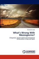 What’s Wrong With Mezzogiorno?: Emigration, Social Capital and Institutional Performance in Italy and Spain 3659310891 Book Cover