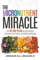The Micronutrient Miracle: The 28-Day Plan to Lose Weight, Increase Your Energy, and Reverse Disease