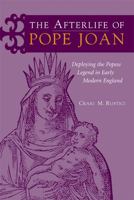 The Afterlife of Pope Joan: Deploying the Popess Legend in Early Modern England 0472115448 Book Cover