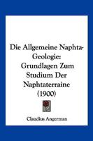 Die Allgemeine Naphta-Geologie: Grundlagen Zum Studium Der Naphtaterraine (1900) 1161063099 Book Cover