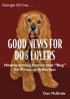 Good News for Dog Lovers: Heartwarming Stories that “Beg” for Personal Reflection B0FV3L64S3 Book Cover