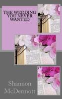 The Wedding You Never Wanted 1543092039 Book Cover