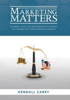 Marketing Matters: A Market Analysis Methodology Leading to a Marketing Simulation Capability 1480890626 Book Cover
