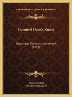 Gammel Dansk Kunst: Bygninger Og Kunsthaandvaerk (1921) 1168414180 Book Cover