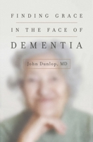 Finding Grace in the Face of Dementia: "Experiencing Dementia--Honoring God" 1433552094 Book Cover