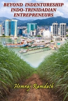Beyond Indentureship, Indo -Trinidadian Entrepreneurs 9768319143 Book Cover