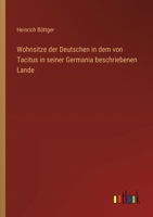 Wohnsitze der Deutschen in dem von Tacitus in seiner Germania beschriebenen Lande 3368641638 Book Cover