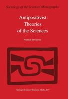 Antipositivist Theories of the Sciences: Critical Rationalism, Critical Theory and Scientific Realism 902771567X Book Cover