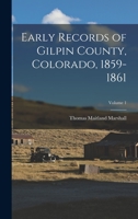 Early Records of Gilpin County, Colorado, 1859-1861; Volume 1 1019080930 Book Cover